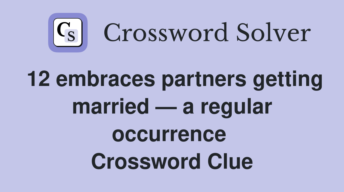 12 embraces partners getting married — a regular occurrence  Crossword Clue