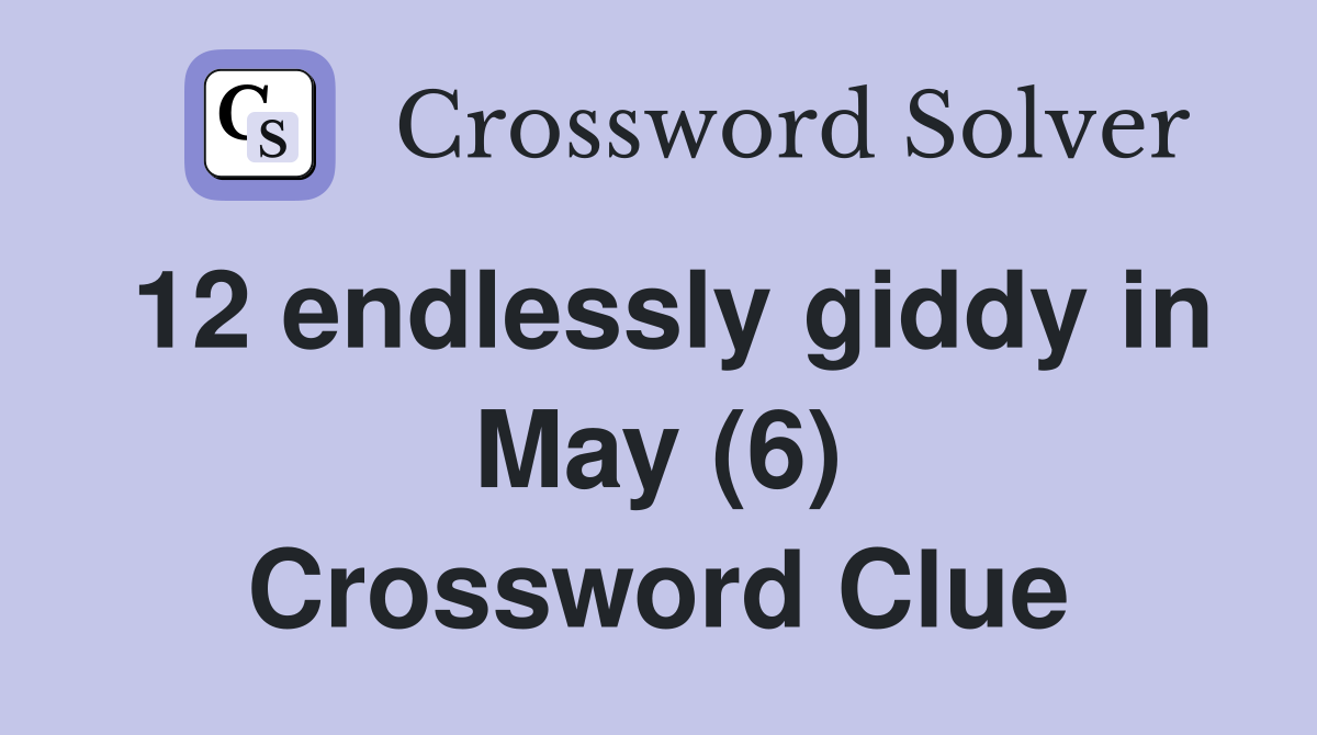 12 endlessly giddy in May (6) Crossword Clue