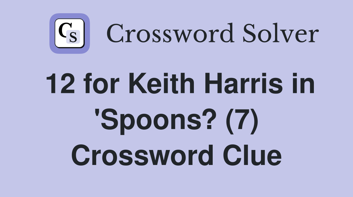 12 for Keith Harris in 'Spoons? (7) Crossword Clue