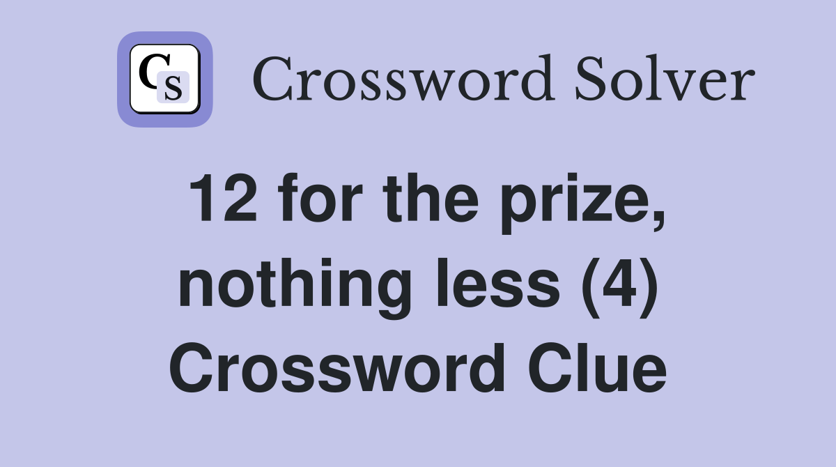 12 for the prize, nothing less (4) Crossword Clue