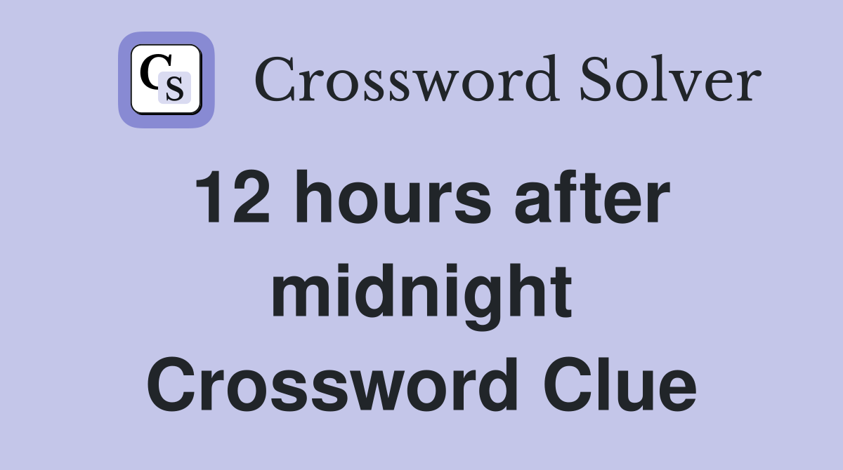 12 hours after midnight Crossword Clue