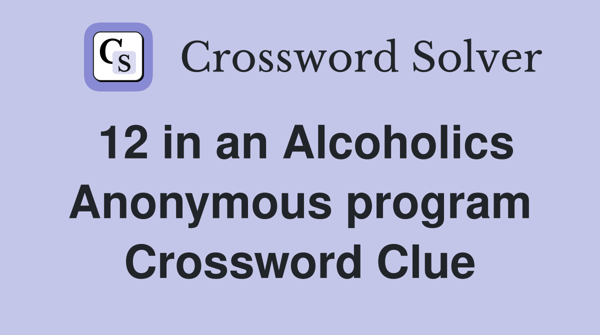 12 in an Alcoholics Anonymous program Crossword Clue