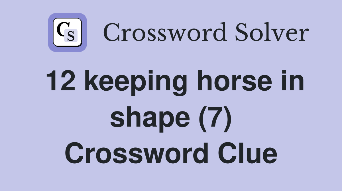 12 keeping horse in shape (7) Crossword Clue