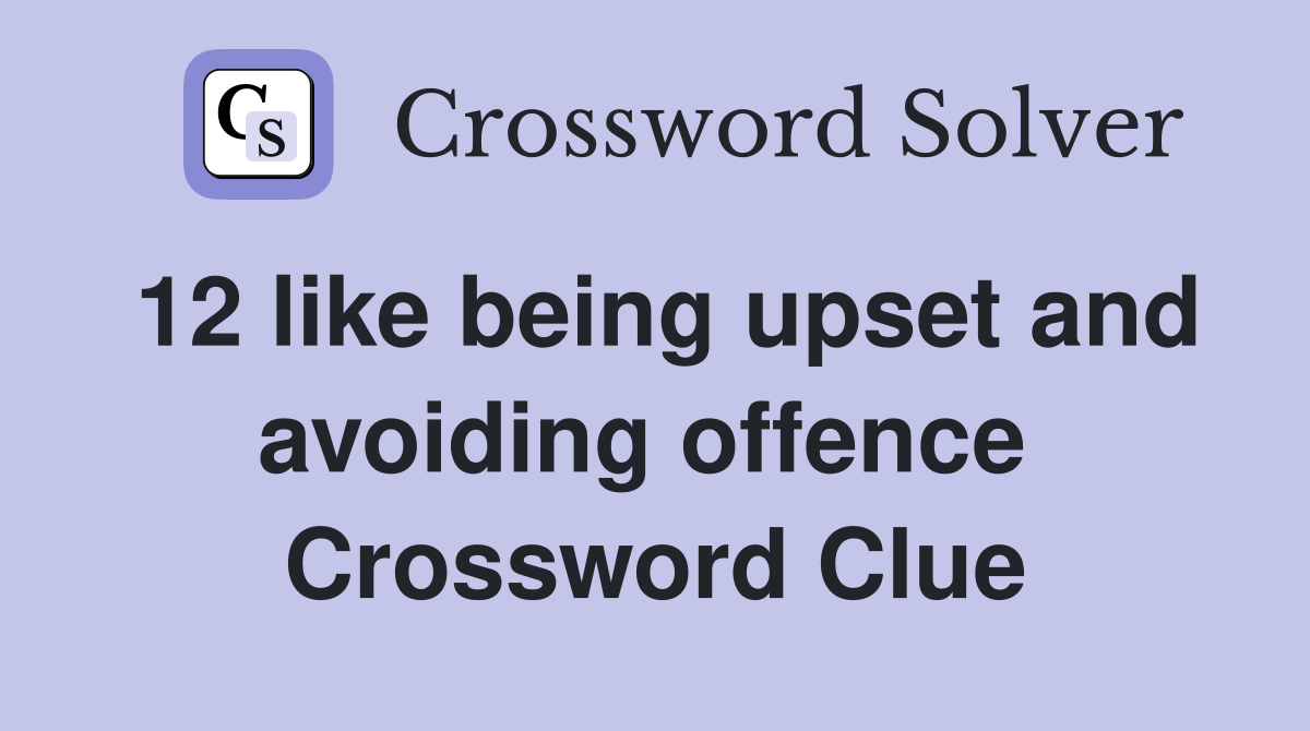 12 like being upset and avoiding offence  Crossword Clue