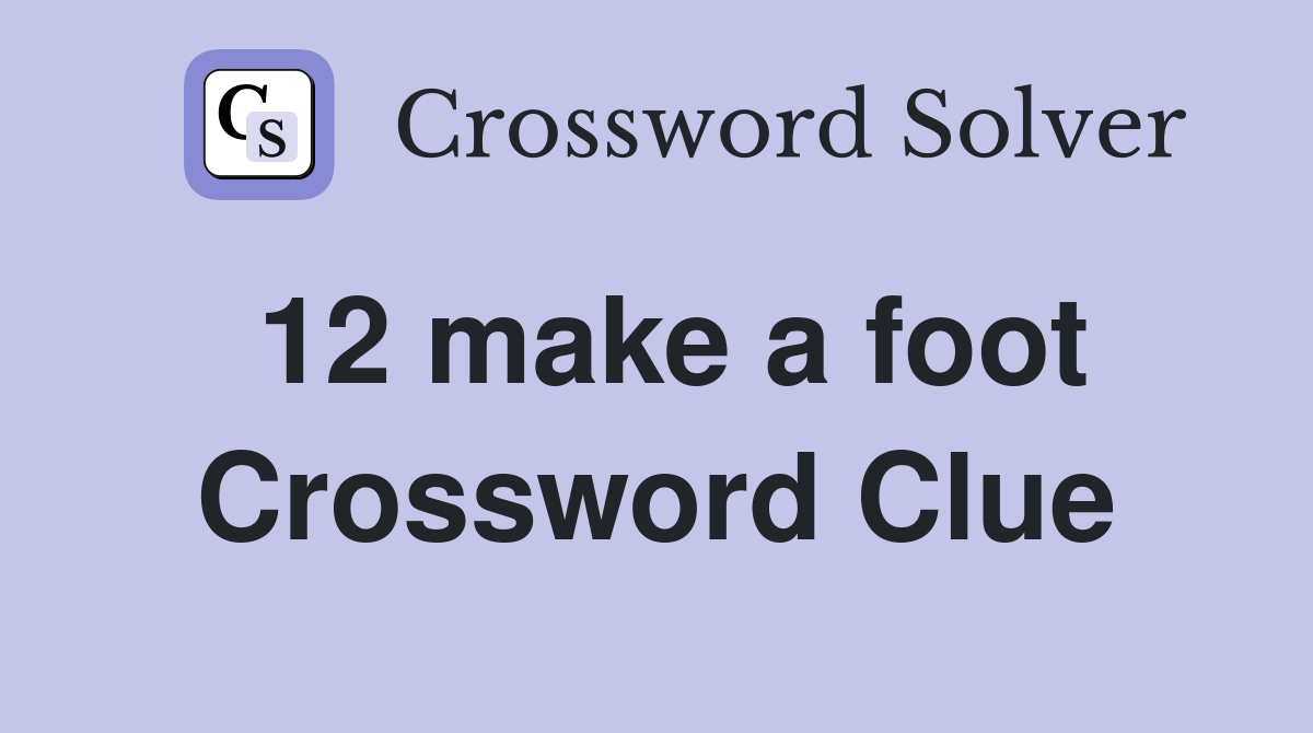 12 make a foot Crossword Clue