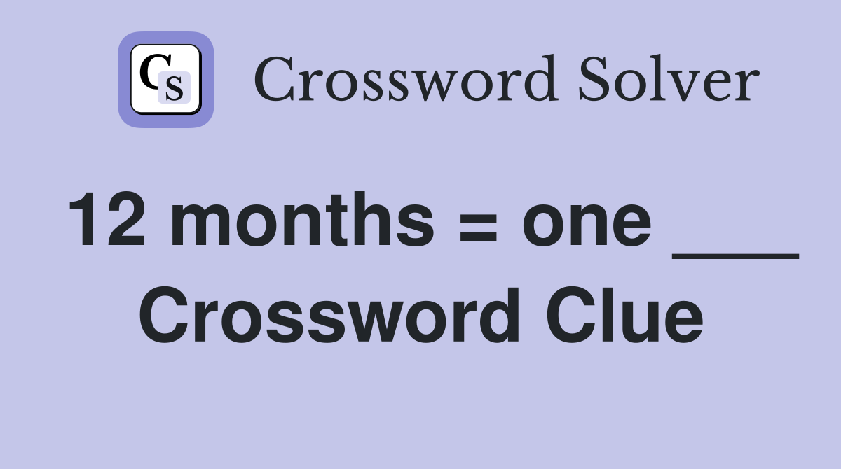 12 months = one ___ Crossword Clue