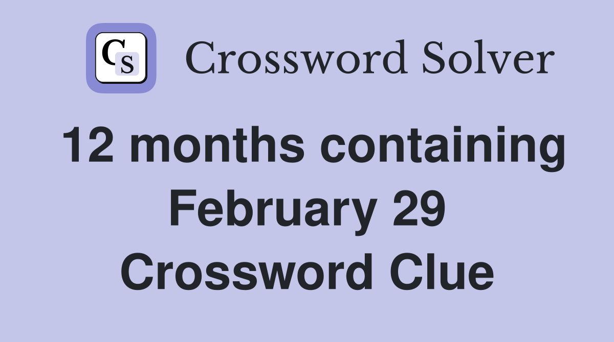 12 months containing February 29 Crossword Clue
