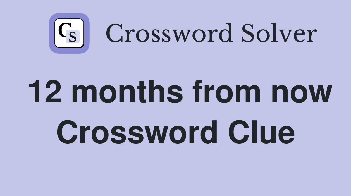 12 months from now Crossword Clue