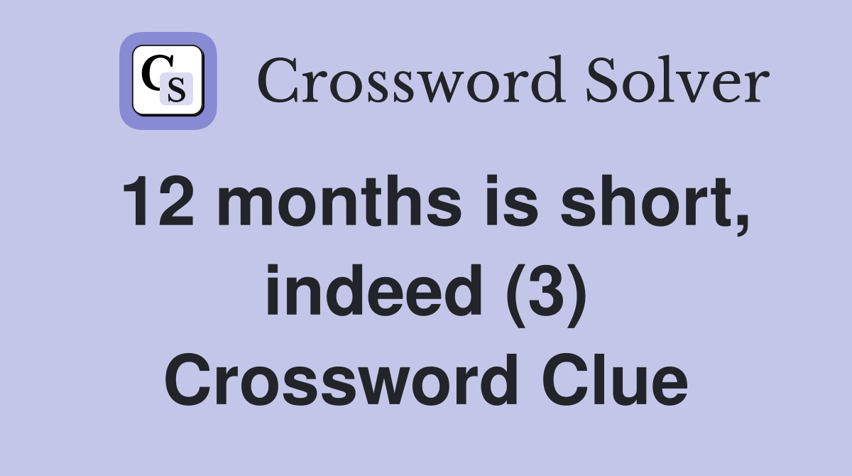 12 months is short, indeed (3) Crossword Clue