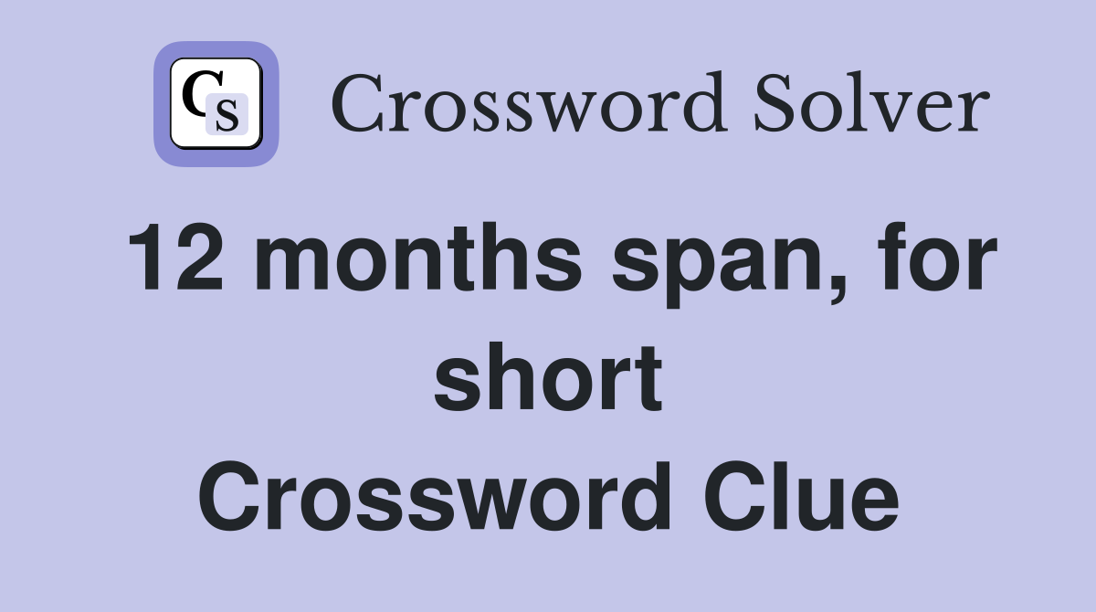12 months span, for short Crossword Clue