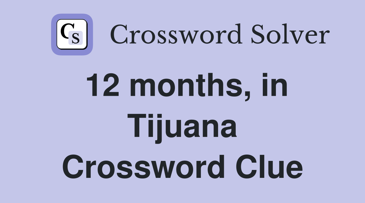 12 months, in Tijuana Crossword Clue