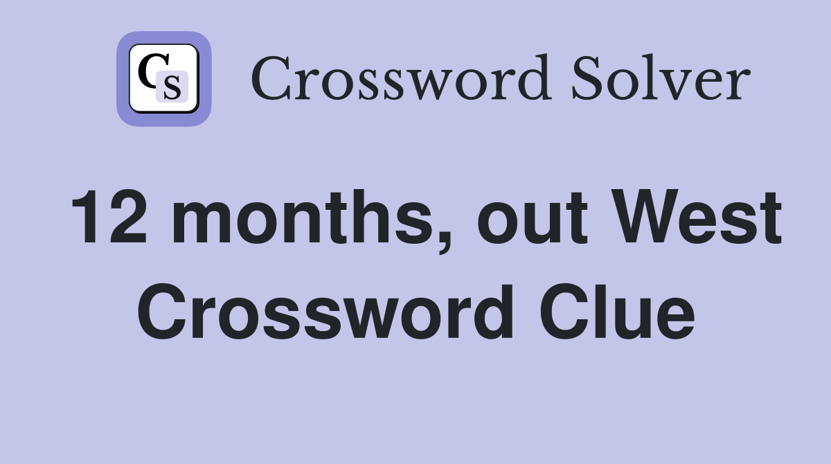 12 months, out West Crossword Clue
