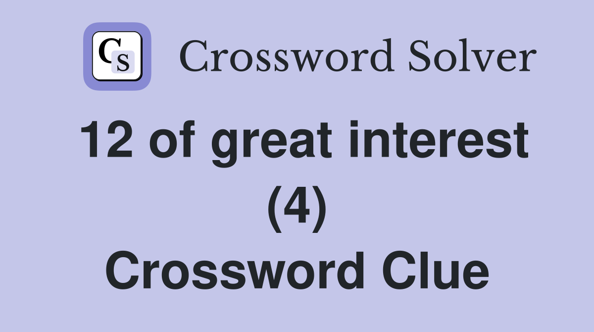 12 of great interest (4) Crossword Clue
