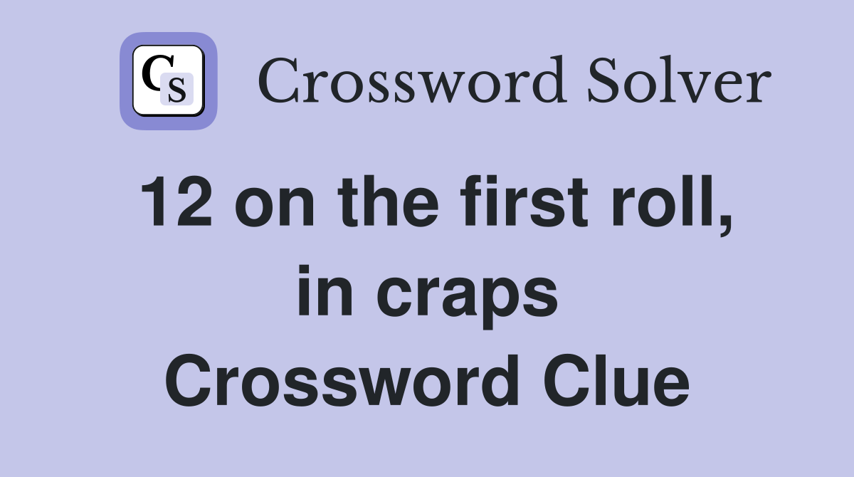 12 on the first roll, in craps Crossword Clue
