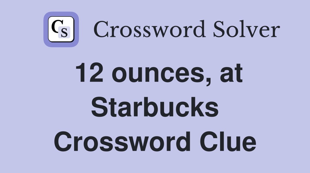 12 ounces, at Starbucks Crossword Clue