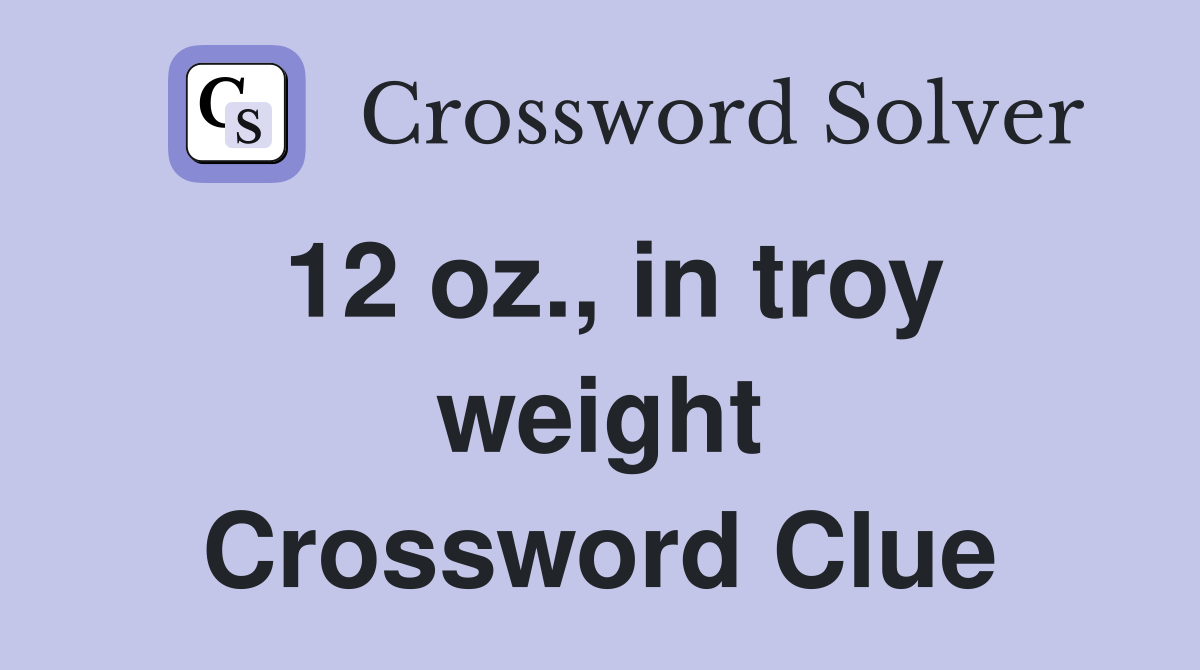 12 oz., in troy weight Crossword Clue