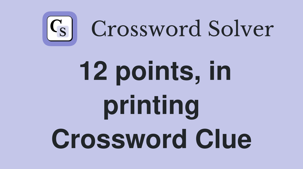 12 points, in printing Crossword Clue
