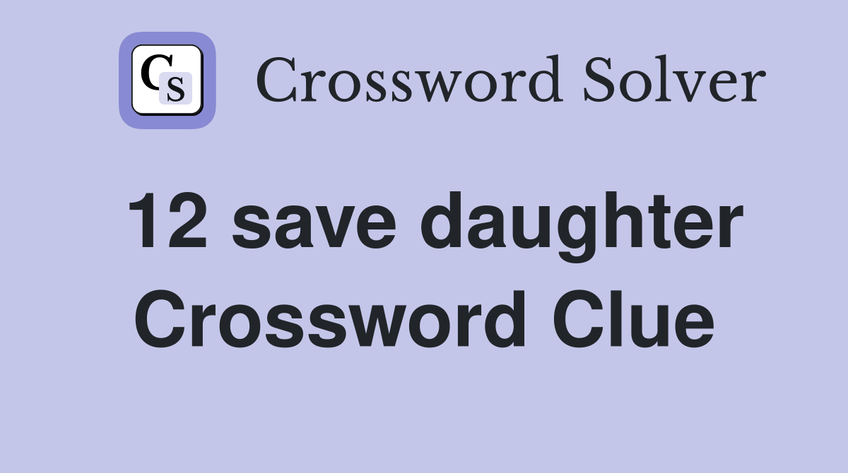 12 save daughter Crossword Clue
