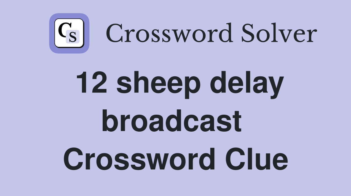 12 sheep delay broadcast  Crossword Clue