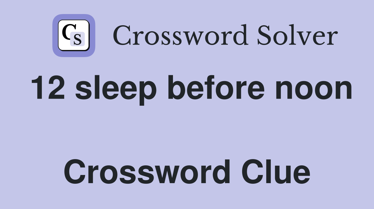 12 sleep before noon  Crossword Clue