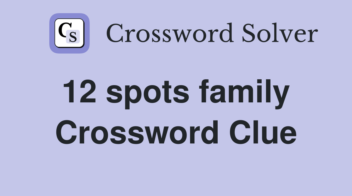 12 spots family  Crossword Clue