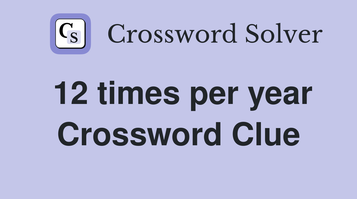12 times per year Crossword Clue