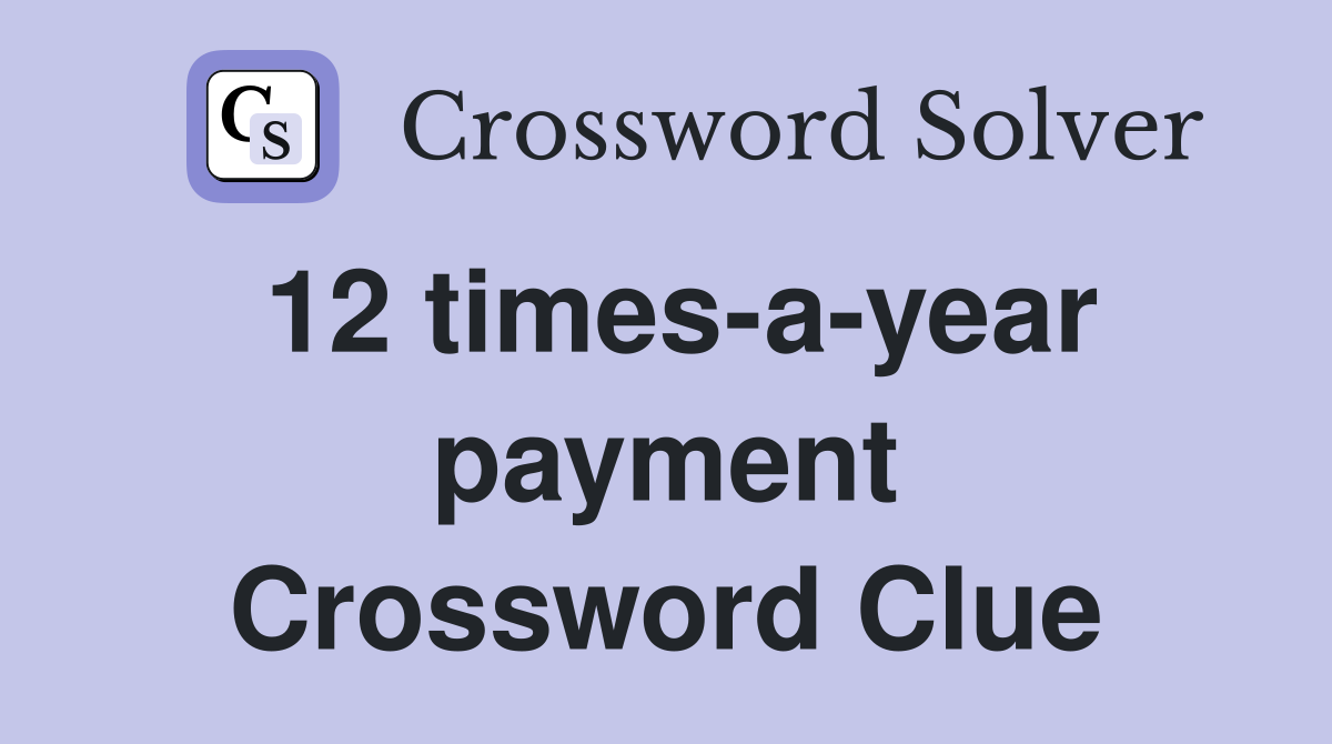 12 times-a-year payment Crossword Clue