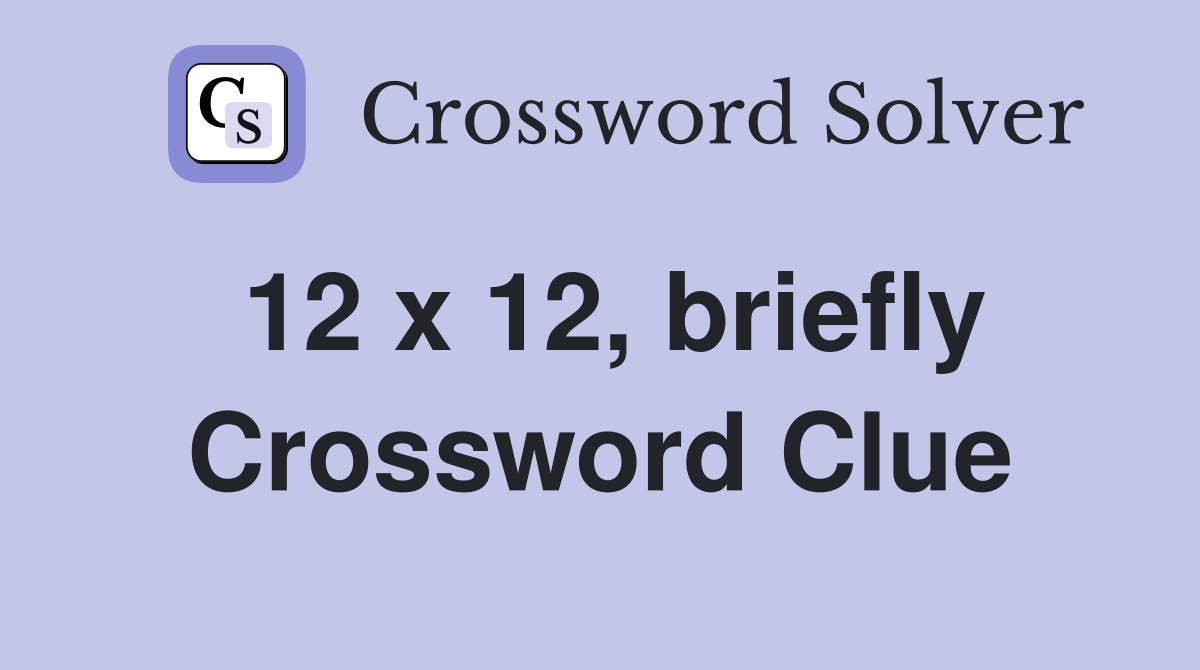12 x 12, briefly Crossword Clue