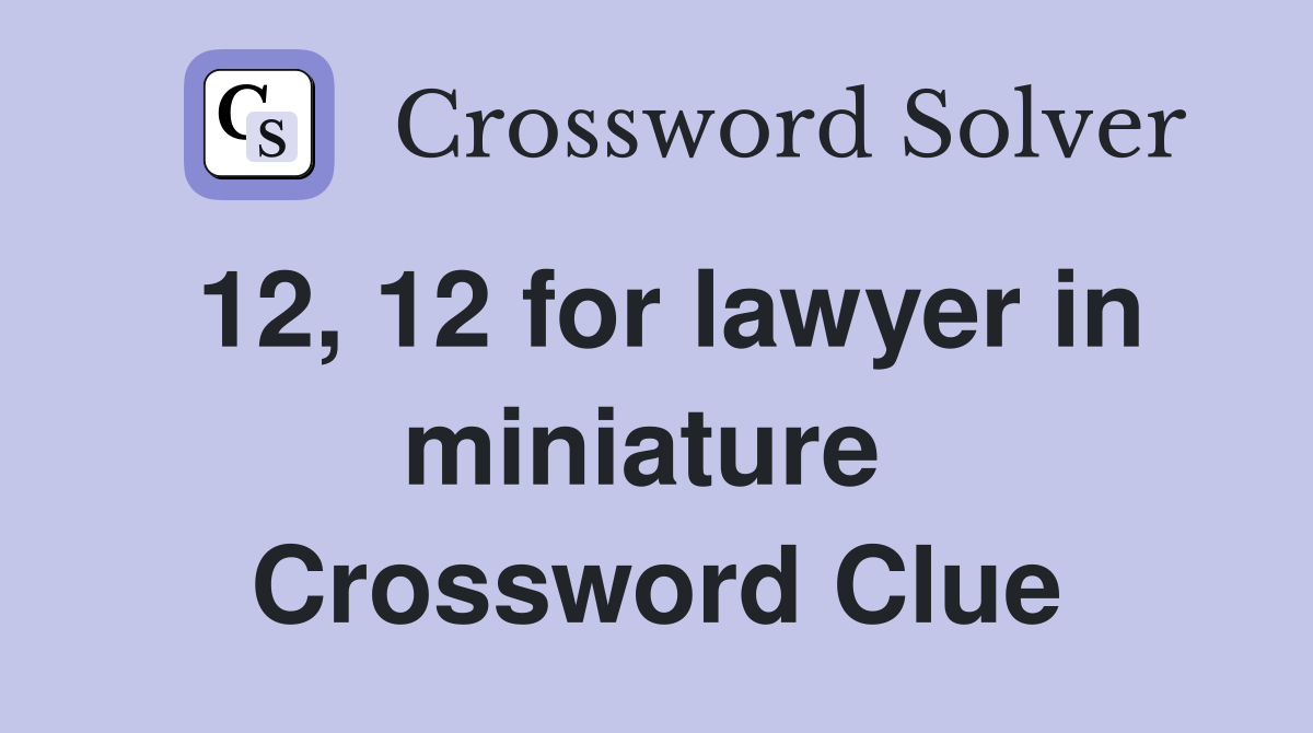 12, 12 for lawyer in miniature  Crossword Clue