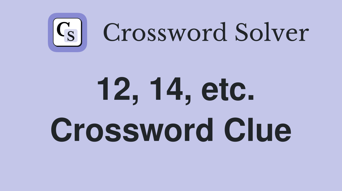 12, 14, etc. Crossword Clue
