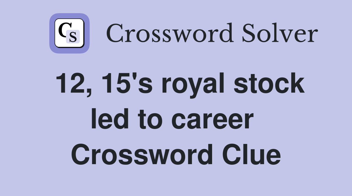12, 15's royal stock led to career  Crossword Clue