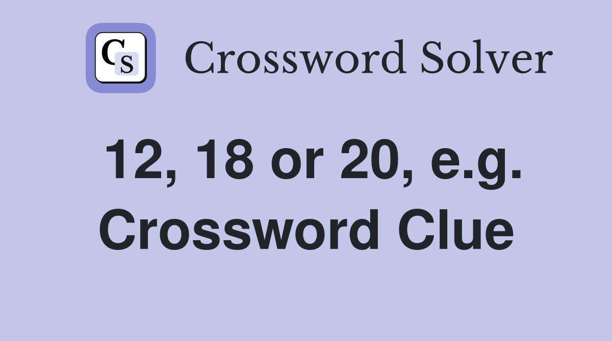 12, 18 or 20, e.g. Crossword Clue