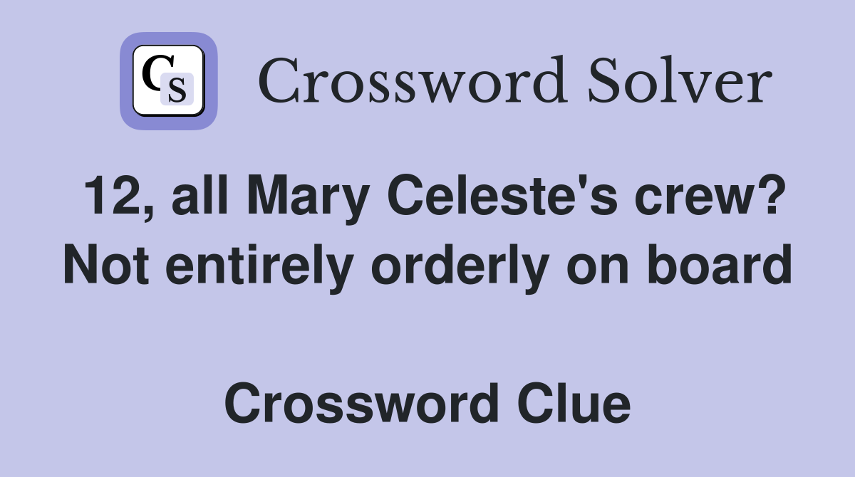 12, all Mary Celeste's crew? Not entirely orderly on board  Crossword Clue