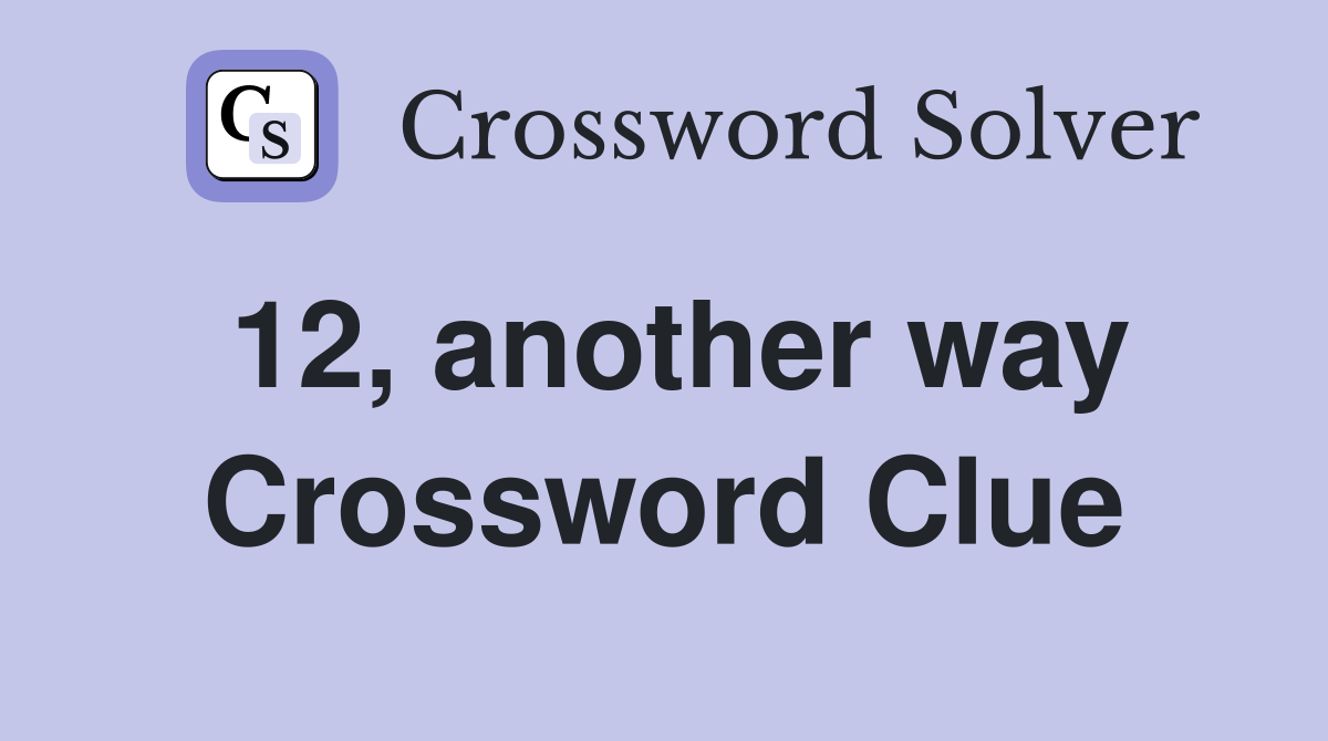 12, another way Crossword Clue