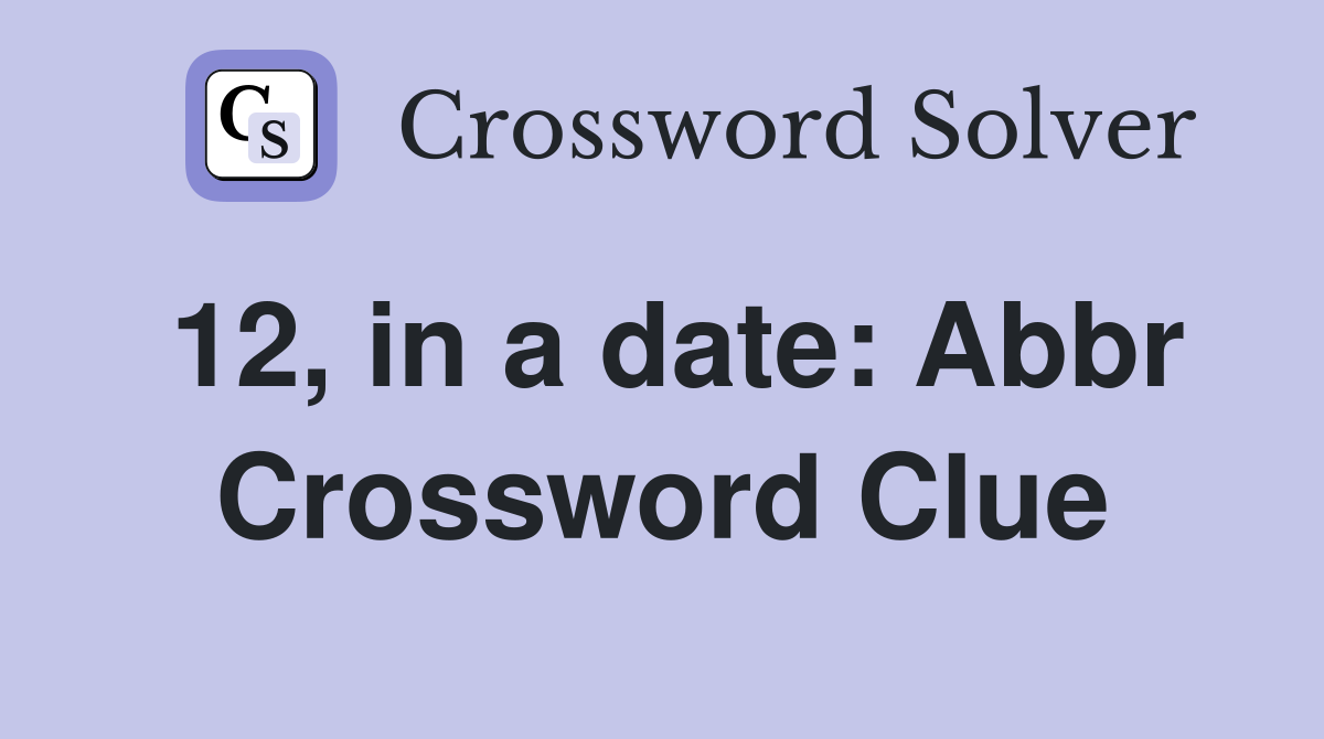 12, in a date: Abbr Crossword Clue