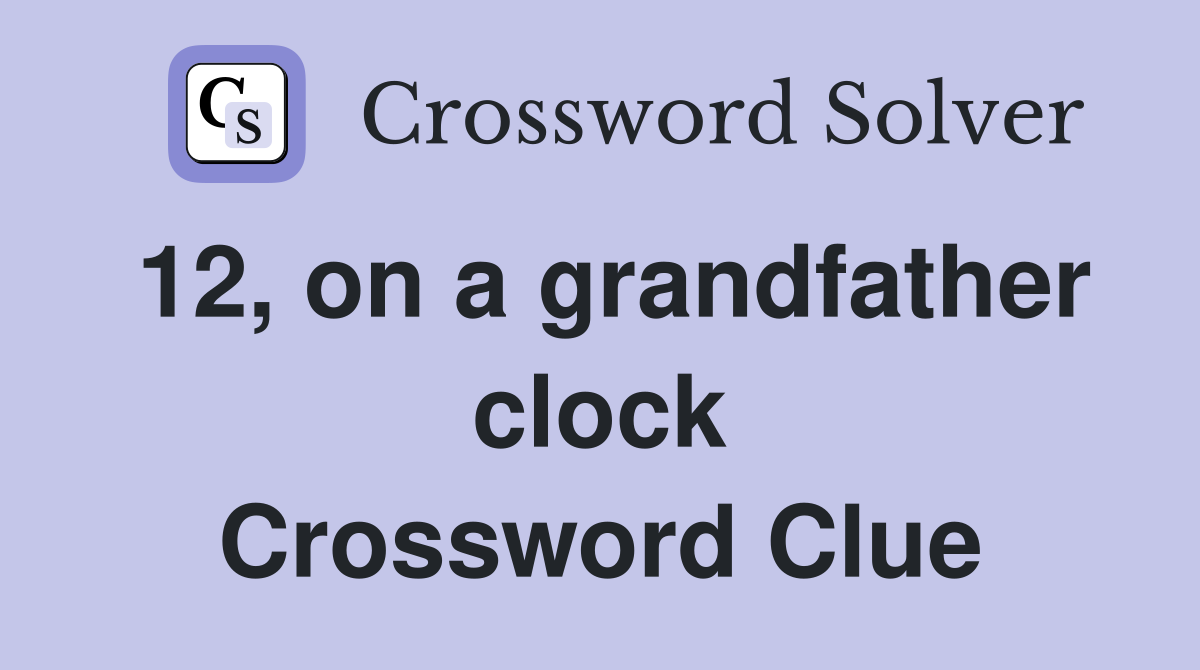 12, on a grandfather clock Crossword Clue
