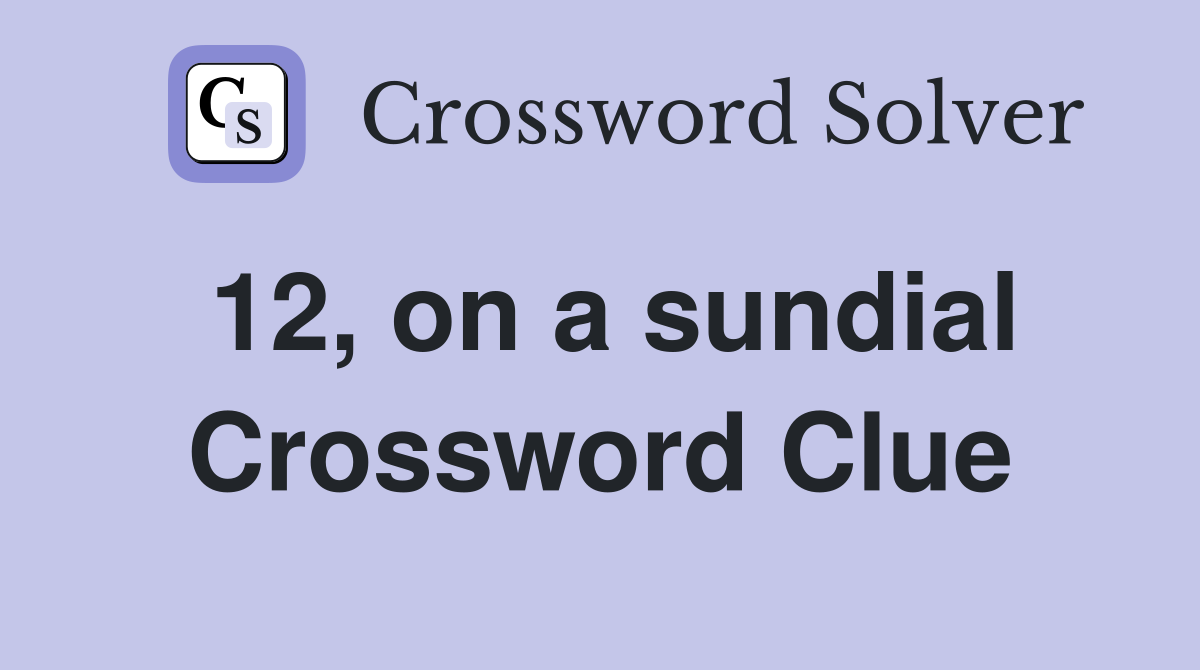 12, on a sundial Crossword Clue