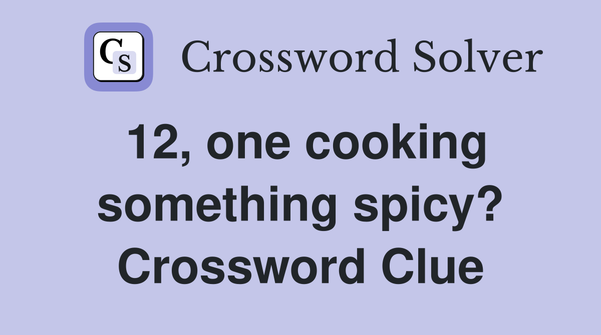 12, one cooking something spicy? Crossword Clue