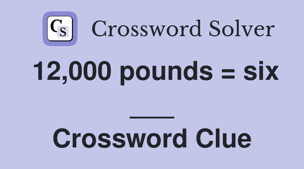 12,000 pounds = six ___ Crossword Clue