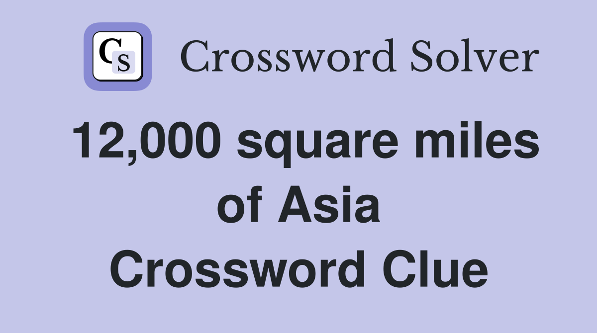 12,000 square miles of Asia Crossword Clue
