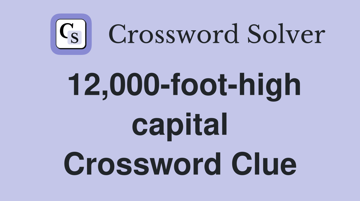12,000-foot-high capital Crossword Clue