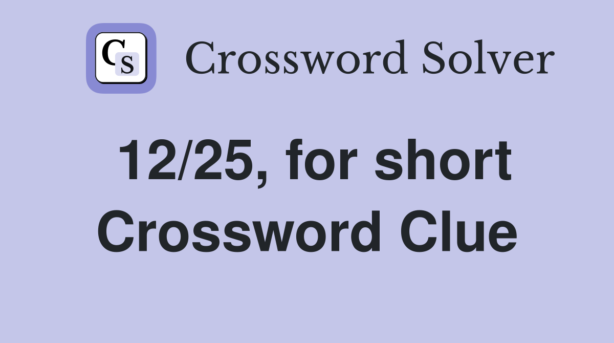 12/25, for short Crossword Clue