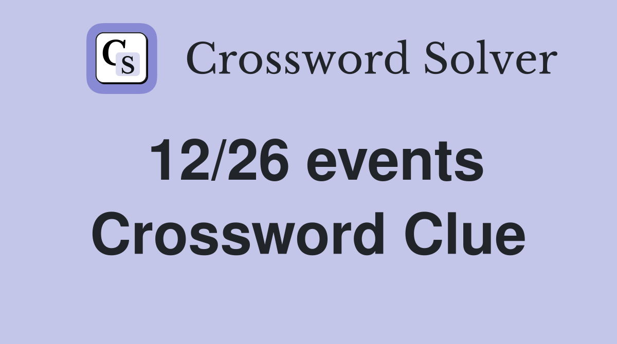 12/26 events Crossword Clue