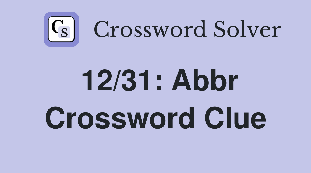12/31: Abbr Crossword Clue