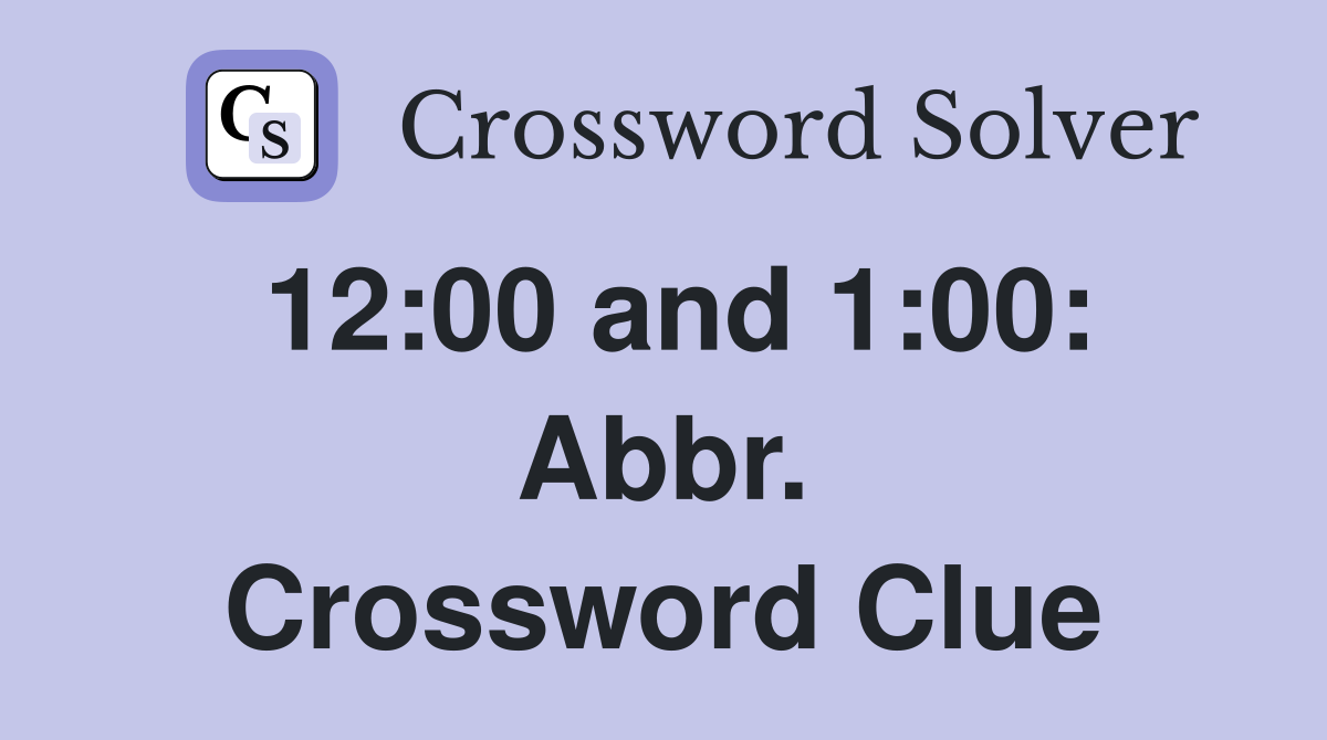 12:00 and 1:00: Abbr. Crossword Clue