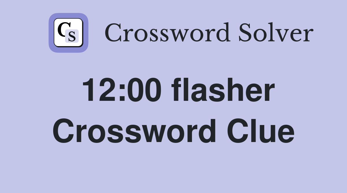 12:00 flasher Crossword Clue