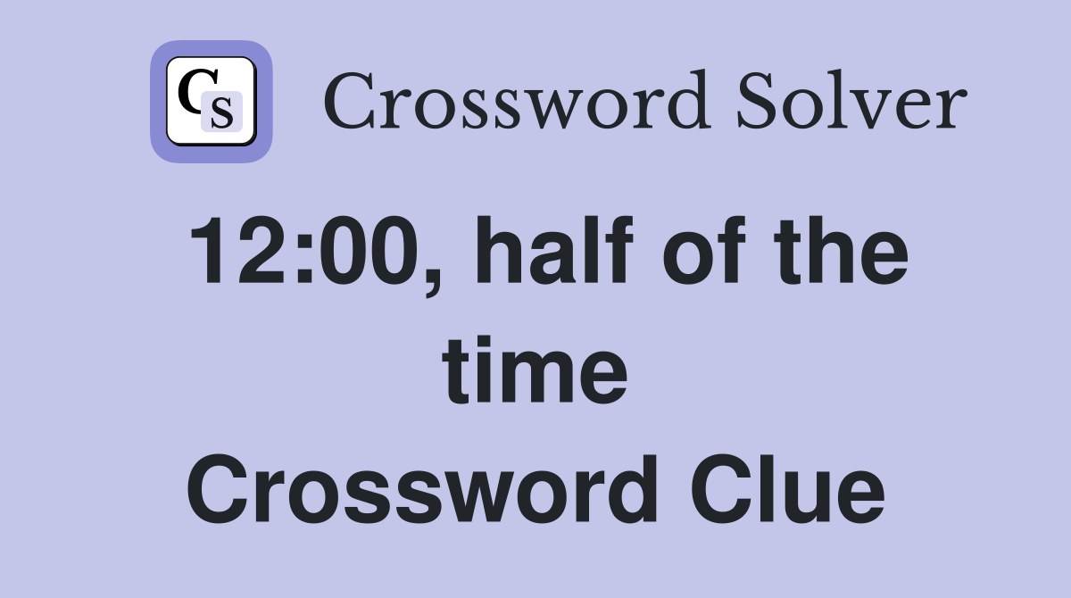 12:00, half of the time Crossword Clue