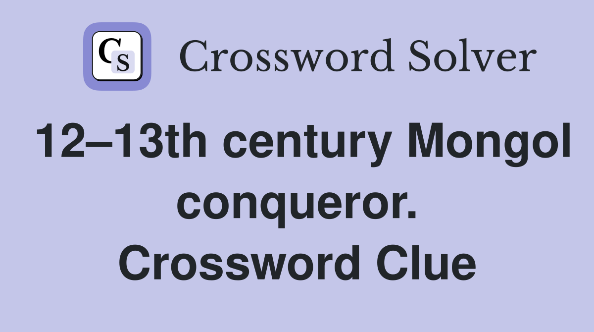 12–13th century Mongol conqueror. Crossword Clue