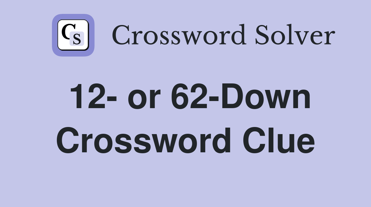 12- or 62-Down Crossword Clue