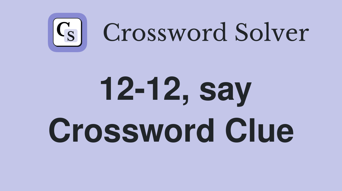 12-12, say Crossword Clue